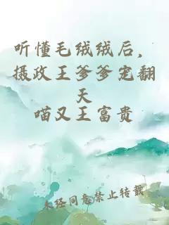 听懂毛绒绒后，摄政王爹爹宠翻天