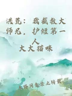 洪荒：我截教大师兄，护短第一人