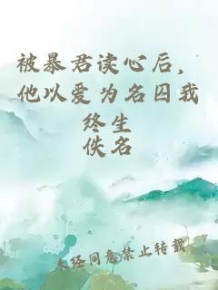 被暴君读心后，他以爱为名囚我终生