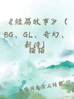 《短篇故事》（BG、GL、奇幻、新诗）