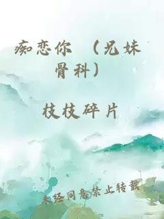 痴恋你 （兄妹 骨科）